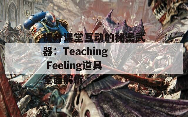 提升课堂互动的秘密武器：Teaching Feeling道具全面解析