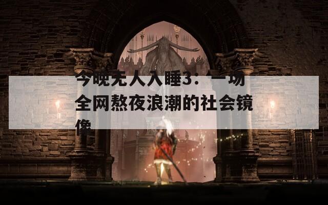 今晚无人入睡3：一场全网熬夜浪潮的社会镜像