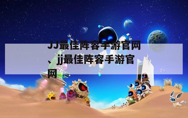 JJ最佳阵容手游官网、jj最佳阵容手游官网