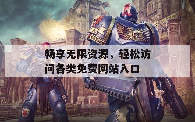 畅享无限资源，轻松访问各类免费网站入口