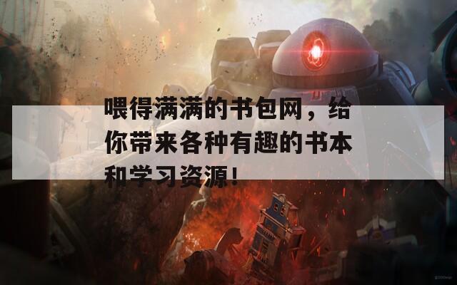喂得满满的书包网，给你带来各种有趣的书本和学习资源！