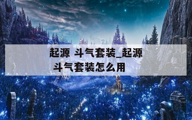 起源 斗气套装_起源 斗气套装怎么用