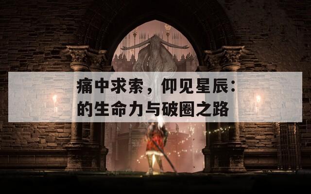 痛中求索，仰见星辰：的生命力与破圈之路