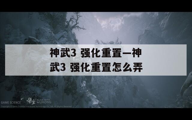 神武3 强化重置—神武3 强化重置怎么弄