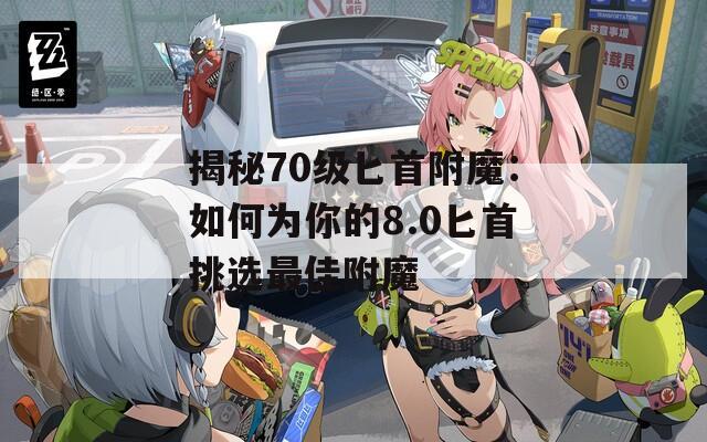 揭秘70级匕首附魔：如何为你的8.0匕首挑选最佳附魔