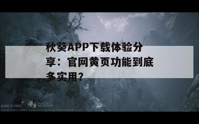 秋葵APP下载体验分享：官网黄页功能到底多实用？