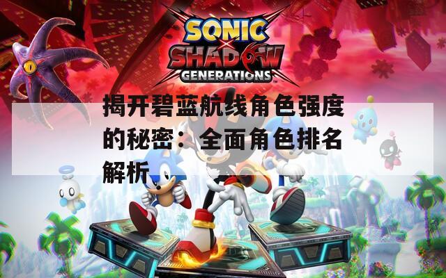 揭开碧蓝航线角色强度的秘密：全面角色排名解析