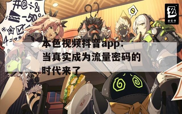 本色视频抖音app：当真实成为流量密码的时代来了