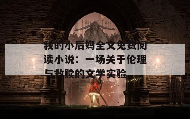我的小后妈全文免费阅读小说：一场关于伦理与救赎的文学实验
